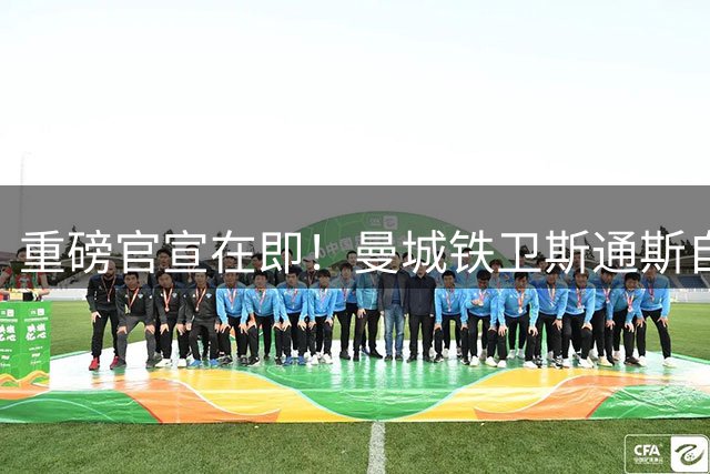 重磅官宣在即！曼城铁卫斯通斯自由转会国际米兰